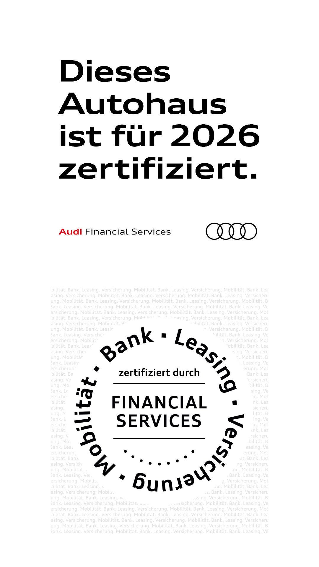 Links steht in großer, schwarzer Schrift: „Dieses Autohaus ist für 2026 zertifiziert.“ Darunter das Audi-Logo mit vier Ringen und der Text „Audi Financial Services“. Rechts ist ein rundes Qualitätssiegel mit den Worten „zertifiziert durch Financial Services“ in der Mitte. Im Kreis drumherum stehen die Begriffe „Bank“, „Leasing“, „Versicherung“ und „Mobilität“. 